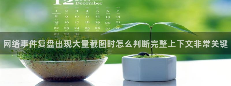 今日热门事件：网络事件复盘出现大量截图时怎么判断完整上下文非常关键