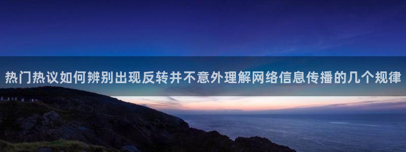 黑料爆料话题搜索：热门热议如何辨别出现反转并不意外理解网络信息传播的几个规律