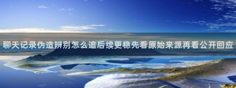 每日热点资讯：聊天记录伪造辨别怎么追后续更稳先看原始来源再看公开回应