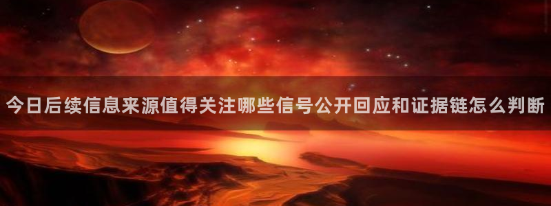 黑料爆料网络热搜：今日后续信息来源值得关注哪些信号公开回应和证据链怎么判断