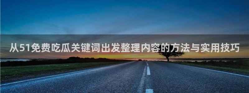 黑料热门资讯:从51免费吃瓜关键词出发整理内容的方法与实用技巧
