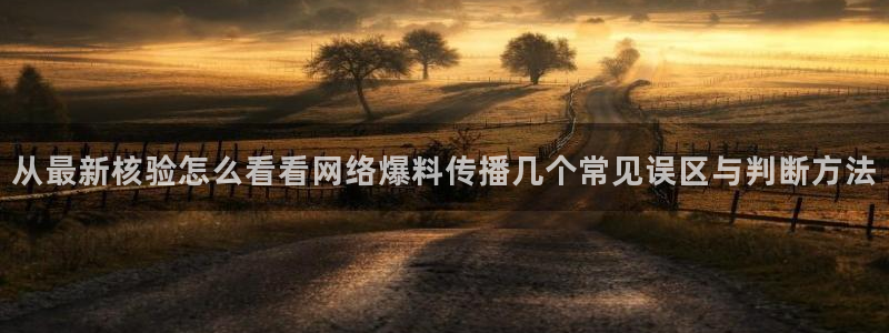 黑料爆料网络事件：从最新核验怎么看看网络爆料传播几个常见误区与判断方法