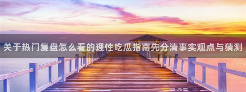 黑料爆料网络信息:关于热门复盘怎么看的理性吃瓜指南先分清事实观点与猜测