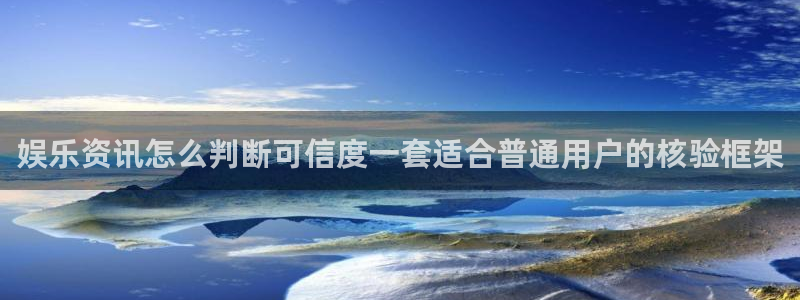 黑料爆料网站:娱乐资讯怎么判断可信度一套适合普通用户的核验框架