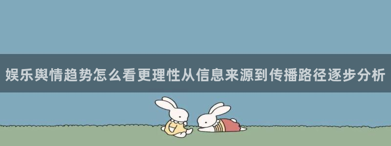 最新资讯爆料:娱乐舆情趋势怎么看更理性从信息来源到传播路径逐步分析